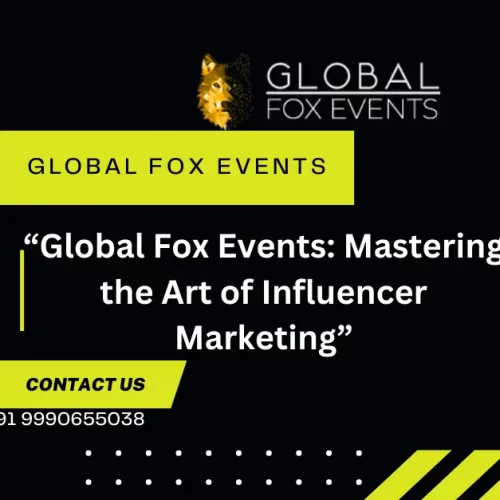 “Global Fox Events: Mastering the Art of Influencer Marketing”