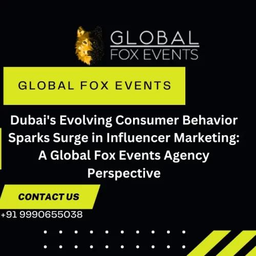 Dubai’s Evolving Consumer Behavior Sparks Surge in Influencer Marketing: A Global Fox Events Agency Perspective